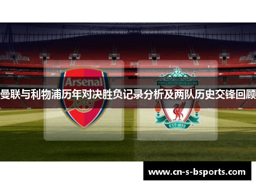 曼联与利物浦历年对决胜负记录分析及两队历史交锋回顾