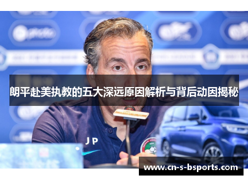 朗平赴美执教的五大深远原因解析与背后动因揭秘