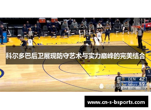 科尔多巴后卫展现防守艺术与实力巅峰的完美结合