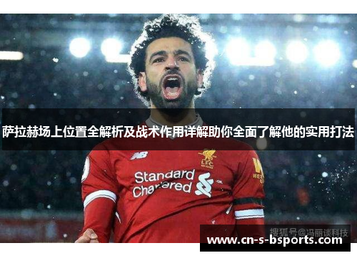 萨拉赫场上位置全解析及战术作用详解助你全面了解他的实用打法