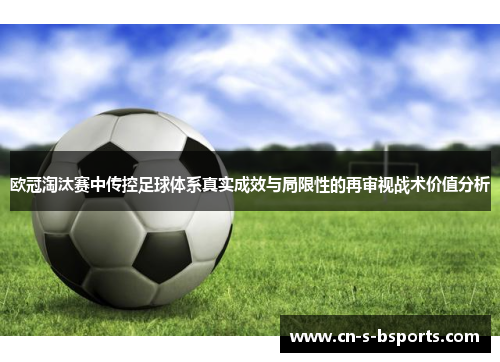 欧冠淘汰赛中传控足球体系真实成效与局限性的再审视战术价值分析