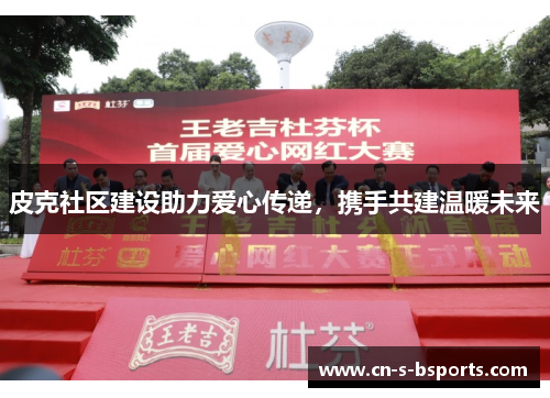 皮克社区建设助力爱心传递,携手共建温暖未来 皮克社区建设助力爱心传递,携手共建温暖未来