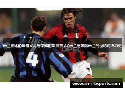 米兰德比的传奇岁月与荣耀时刻探索 AC米兰与国际米兰的世纪对决历史